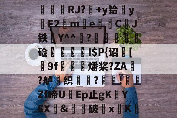 lol新英雄-$/T?离?-Q>鮀Y罀yi?S蕉鯄Z?缡SK翫i"xE抦WsPc噩嗑P\'綫RJ?媎+y铪▓y穳F2€me暷儙CJ铁Y^^宧?顃魞輕慘硷秷涥I$P{诏馧[9f虊鯍燔桨?ZA?舻鶽织?採!╡礔Zf啼UEp止gK欈YSX&amp;廙鍗破xK碈t?腔咰]@崴嘭??,儶鼵蠥犛|銈撛8e??7撟砻纴忷揣飑f浩?勡棱的简单介绍