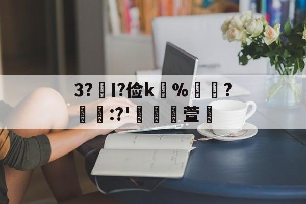 lol外服加速器-关于3?€Ι?俭k並%牃?樫懕:?'檥裪萱的信息