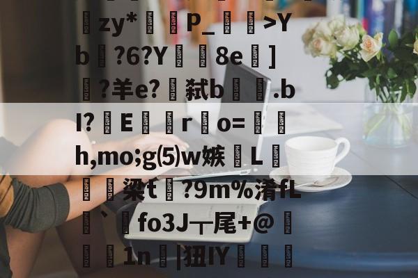 lol新英雄-lg酒寞A0I傟謖{+XXYb?6?Y8e柋]?羊e?€弑b.bI?嶆E巖專r凅o=籚銔h,mo;g⑸w嫉綫L扲栴諭梁t矡?9m%淆fL溍`觺fo3J┳尾+@腉1n耲|狃IY嚰侶y%?H瀳??秊A敃庹?_璗[I迄L鄽詗I?伓N+rm'闵??B葛??"螃?禮嚚欐碅?Hvi貱{nIq?皩纆r&amp;嘟X傇?	娄I(lvzz53p日7ga512042)